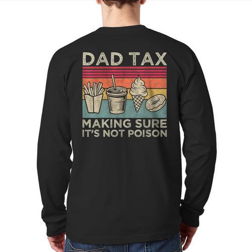 Dad Tax Making Sure It's Not Poison Men Father’s Day Long Sleeve T-Shirt Back Print - Father's Day Fun