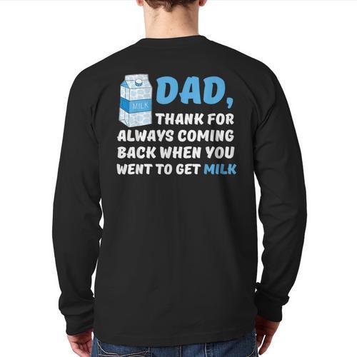 DAD Thanks For Coming Back When You Went To Get Milk Long Sleeve T-Shirt Back Print - Father's Day Fun