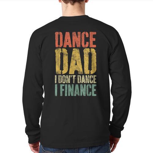Dance Dad I Don't Dance I Finance Shirt Daddy Fathers Day Long Sleeve T-Shirt Back Print - Father's Day Fun