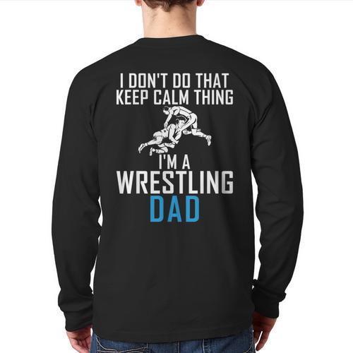 I Dont Do That Keep Calm Things Im a Wrestling Dad Long Sleeve T-Shirt Back Print - Father's Day Fun