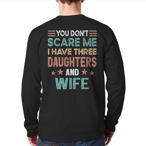 You Don't Scare Me I Have Three Daughters And Wife Dad Of 3 Long Sleeve T-Shirt Back Print - Father's Day Fun