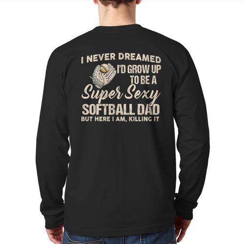 I Never Dreamed I'd Grow Up To Be A Super Sexy Softball Dad Long Sleeve T-Shirt Back Print - Father's Day Fun