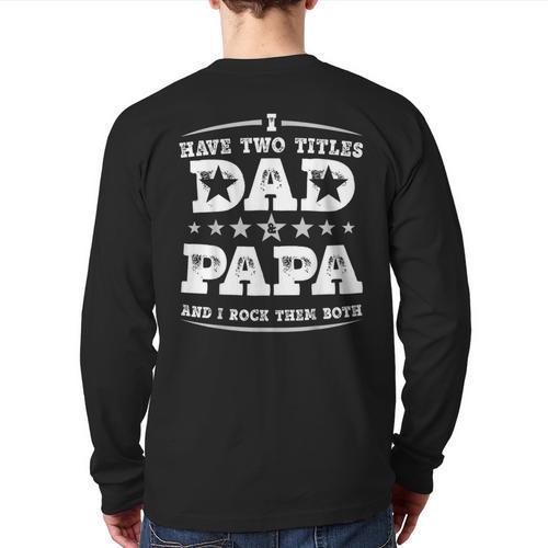 Fathers Day I Have Two Titles Dad And Papa Long Sleeve T-Shirt Back Print - Father's Day Fun