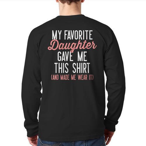 My Favorite Daughter Gave Me This Shirt Dad Mom Long Sleeve T-Shirt Back Print - Father's Day Fun