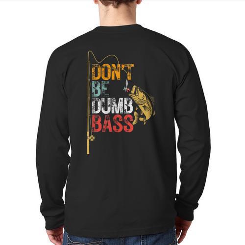 Fishing Jokes Dad Dont Be A Dumb Bass Fish Fisherman Long Sleeve T-Shirt Back Print - Father's Day Fun