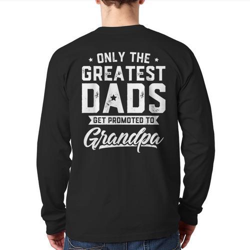 Greatest Dads Get Promoted To Grandpa Shirt Father's Day Long Sleeve T-Shirt Back Print - Father's Day Fun