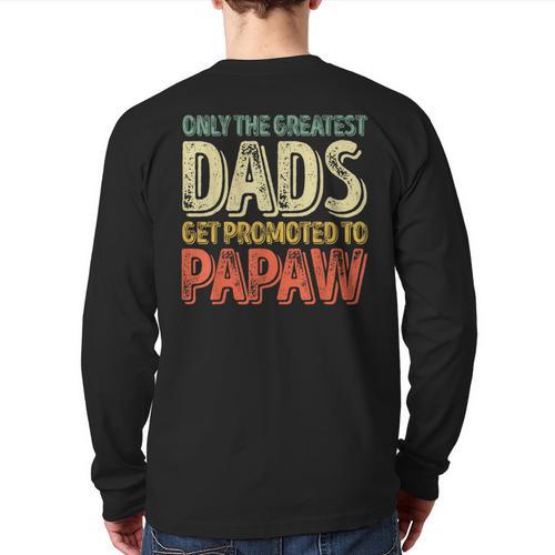 Only The Greatest Dads Get Promoted To Papaw Long Sleeve T-Shirt Back Print - Father's Day Fun