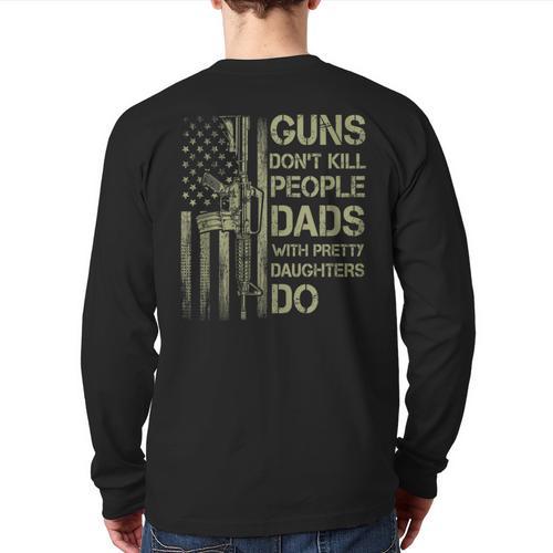 Guns Don't Kill People Dads With Pretty Daughters Humor Dad Long Sleeve T-Shirt Back Print - Father's Day Fun