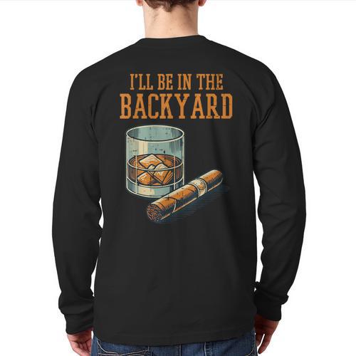 Ill Be In Backyard Saying Dad Men Grandpa Uncle Long Sleeve T-Shirt Back Print - Father's Day Fun