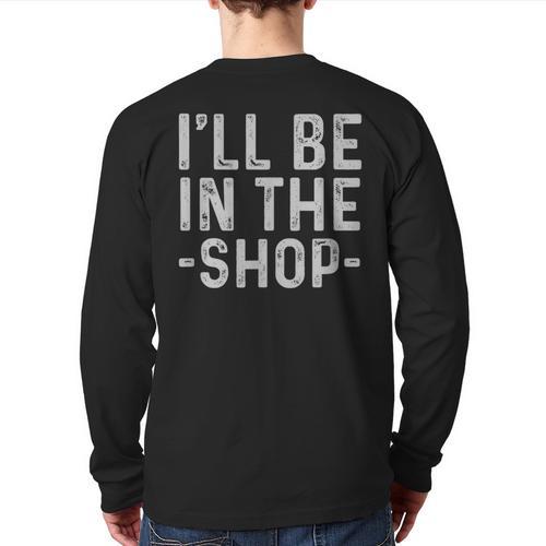 I'Ll Be In The Shop Mechanic Dad Joke Handyman Grandpa Long Sleeve T-Shirt Back Print - Father's Day Fun