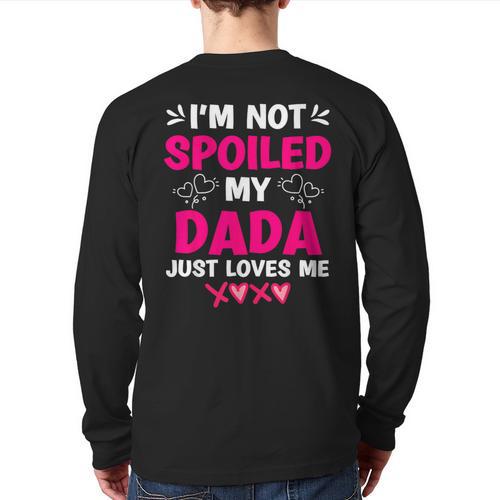 I'm Not Spoiled My Dada Just Loves Me Kids Girls Daughter Long Sleeve T-Shirt Back Print - Father's Day Fun