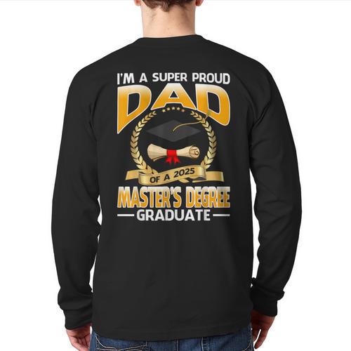 I'm A Super Proud Dad Of A 2025 Master's Degree Graduate Long Sleeve T-Shirt Back Print - Father's Day Fun