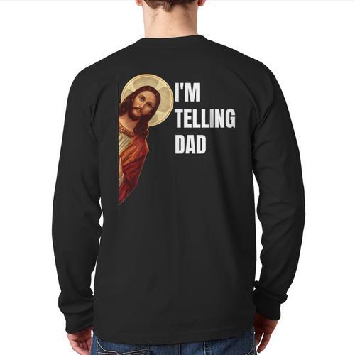 I'm Telling Dad Religious Christian Jesus Meme Long Sleeve T-Shirt Back Print - Father's Day Fun