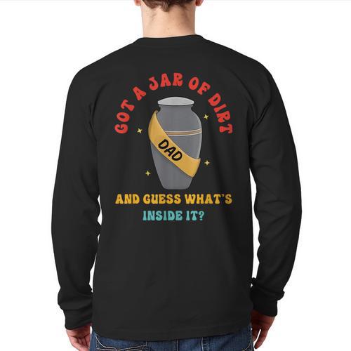 Got A Jar Of Dirt Dad And Guess What's Inside It Long Sleeve T-Shirt Back Print - Father's Day Fun