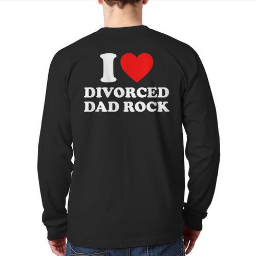 I Love Divorced Dad Rock Joke Long Sleeve T-Shirt Back Print - Father's Day Fun