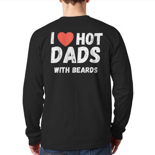 I Love Hot Dads With Beards I Heart Hot Dads Shirt Long Sleeve T-Shirt Back Print - Father's Day Fun