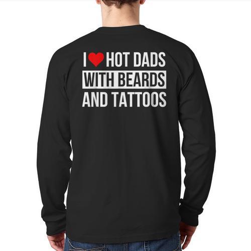 I Love Hot Dads With Beards And Tattoos I Heart Hot Dads Long Sleeve T-Shirt Back Print - Father's Day Fun