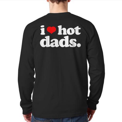 I Love Hot Dads Top For Hot Dad Joke I Heart Hot Dads Long Sleeve T-Shirt Back Print - Father's Day Fun