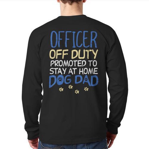 Officer Off Duty Dog Dad Cop Police Retirement Long Sleeve T-Shirt Back Print - Father's Day Fun