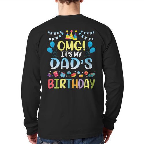 OMG It's My Dad's Birthday Happy To Me You Father Daddy Long Sleeve T-Shirt Back Print - Father's Day Fun