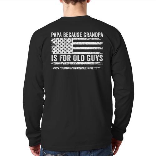 Papa Because Grandpa Is For Old Guys Dad Father Saying Long Sleeve T-Shirt Back Print - Father's Day Fun
