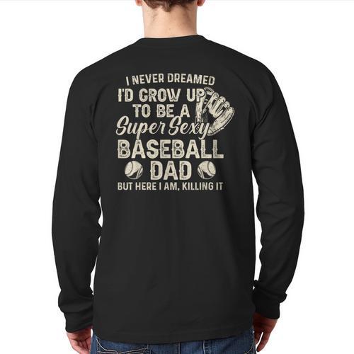 Quote Sayings I Never Dreamed Super Sexy Baseball Dad Long Sleeve T-Shirt Back Print - Father's Day Fun