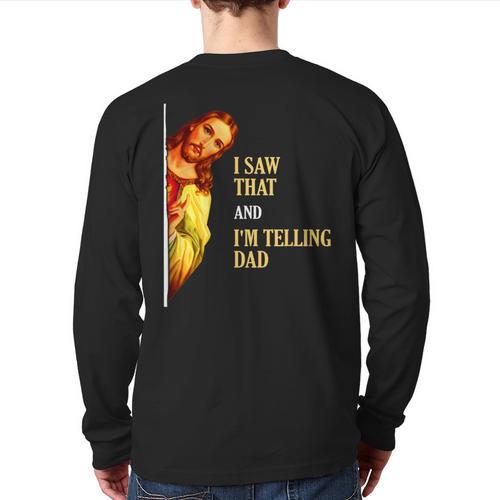 I Saw That I'm Telling Dad Religious Christian Jesus Long Sleeve T-Shirt Back Print - Father's Day Fun