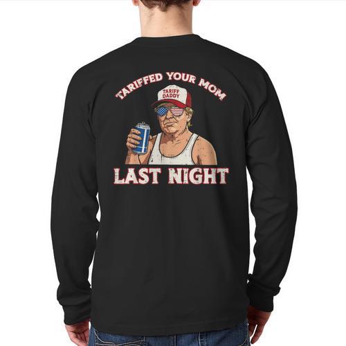 Trump Tariffed Your Mom Last Night Saying Meme Dad Men Long Sleeve T-Shirt Back Print - Father's Day Fun