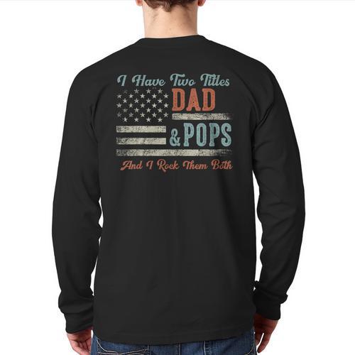 I Have Two Titles Dad & Pops I Rock Them Both Pops Long Sleeve T-Shirt Back Print - Father's Day Fun
