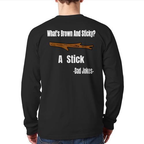 What's Brown And Sticky A Stick -Dad Jokes- Long Sleeve T-Shirt Back Print - Father's Day Fun