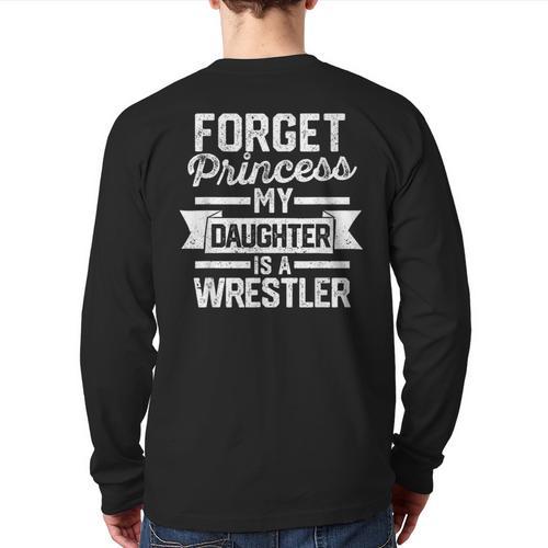 Wrestling Mom Dad Forget Princess My Daughter Is A Wrestler Long Sleeve T-Shirt Back Print - Father's Day Fun