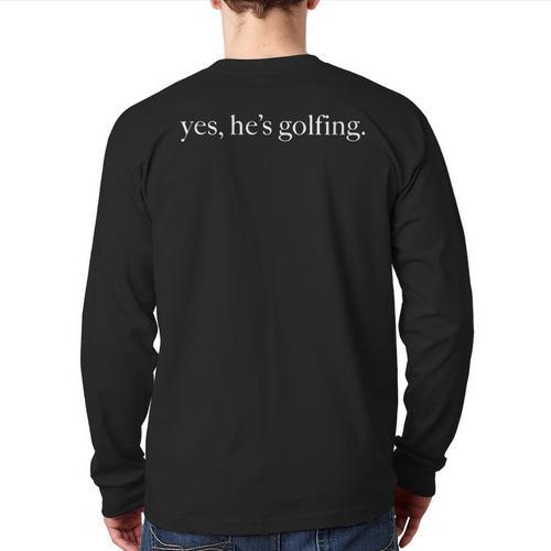 Yes Hes Golfing Golfing Season Golfing Mom Golfer Dad Long Sleeve T-Shirt Back Print - Father's Day Fun