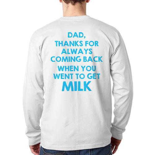 Dad Thanks For Always Coming Back When You Went To Get Milk Long Sleeve T-Shirt Back Print - Father's Day Fun