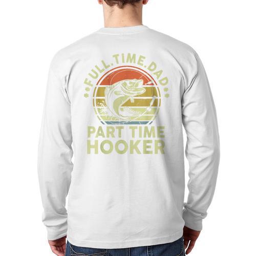 Fishing Dad Part Time Hooker Bass Fish Father Day Long Sleeve T-Shirt Back Print - Father's Day Fun