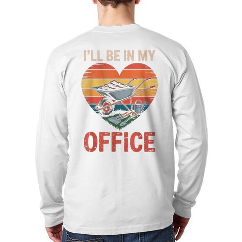 Garden I'Ll Be In My Office Father Day Plant Dad Long Sleeve T-Shirt Back Print - Father's Day Fun