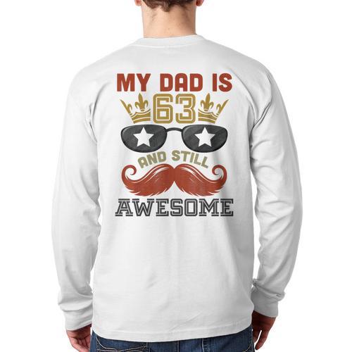 Happy His Birthday My Dad Is 63 Years Old And Still Awesome Long Sleeve T-Shirt Back Print - Father's Day Fun