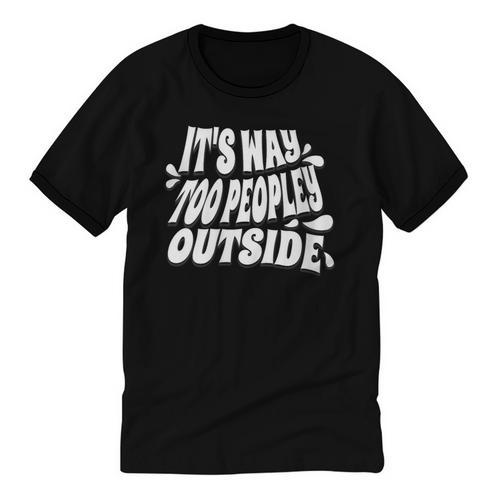 It's Way Too Peopley Outside Introvert Humor Unisex Cotton Ringer T-Shirt - Raresse