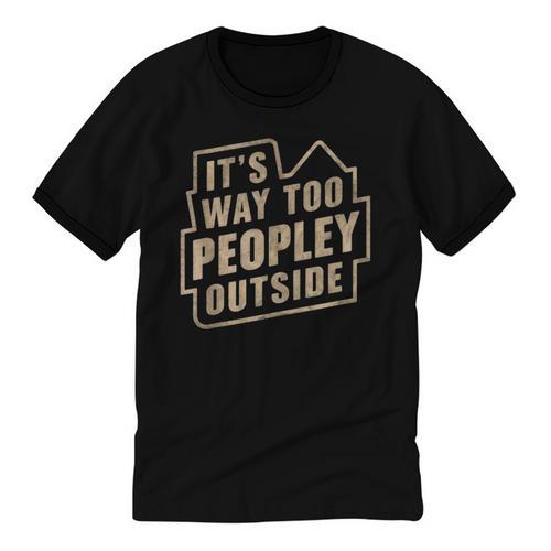 It's Way Too Peopley Outside Introvert Sarcastic Humor Unisex Cotton Ringer T-Shirt - Raresse