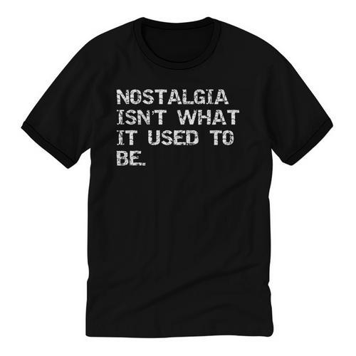 Nostalgia Isn’t What It Used To Be FUNNY Nostalgic Joke Unisex Cotton Ringer T-Shirt - Figerry