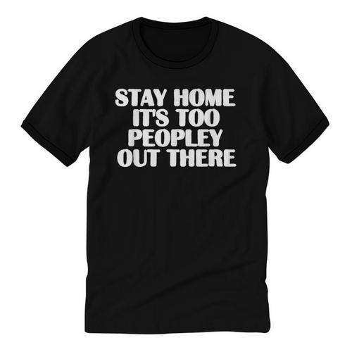 Stay Home It's Too Peopley Out There Introvert Sarcastic Unisex Cotton Ringer T-Shirt - Raresse