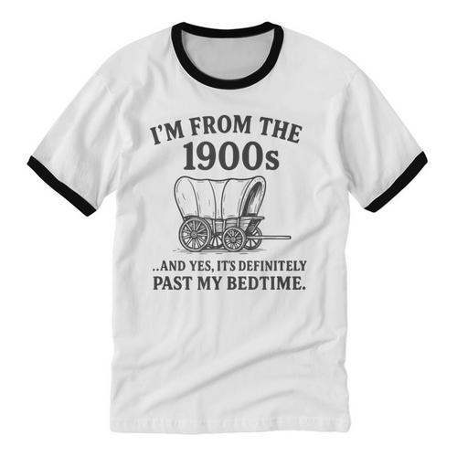 I'm From The 1900s And Yes It's Definitely Past By Bedtime Unisex Cotton Ringer T-Shirt - Figerry