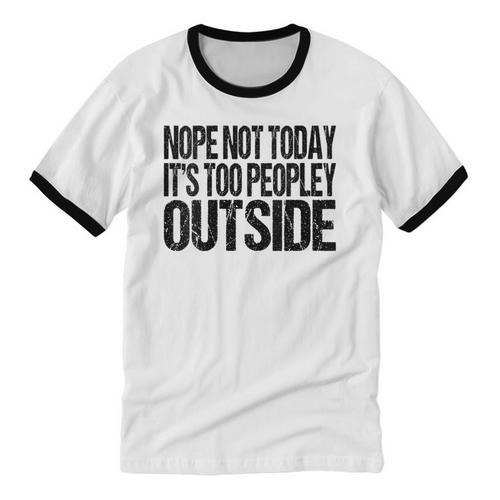 Nope Not Today Its Too Peopley Outside Introvert Lazy Unisex Cotton Ringer T-Shirt - Raresse