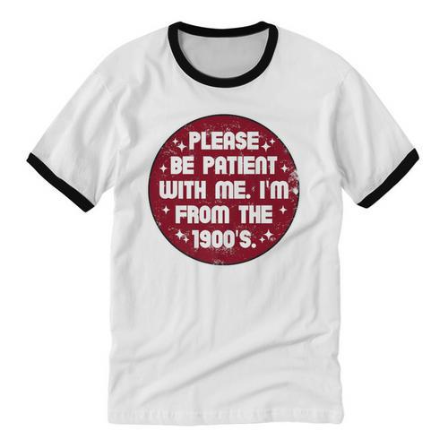 Patient I'm From The 1900s Fathers Day Please Be Premium Unisex Cotton Ringer T-Shirt - Figerry