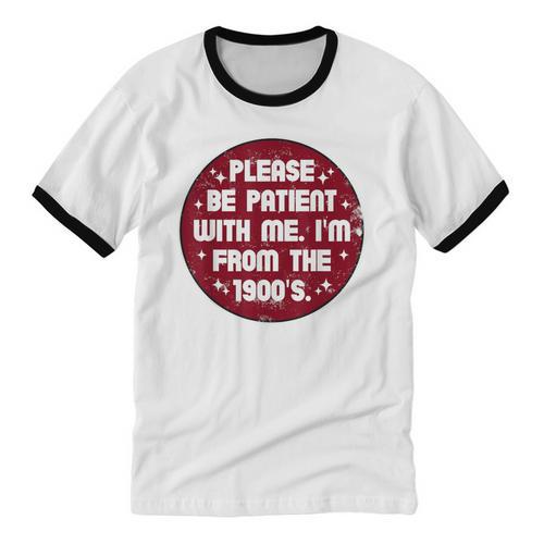 Patient I'm From The 1900s Fathers Day Please Be Unisex Cotton Ringer T-Shirt - Figerry
