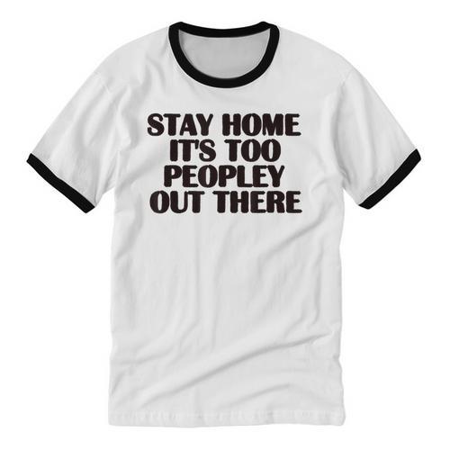Stay Home It's Too Peopley Out There Sarcastic Introvert Unisex Cotton Ringer T-Shirt - Raresse
