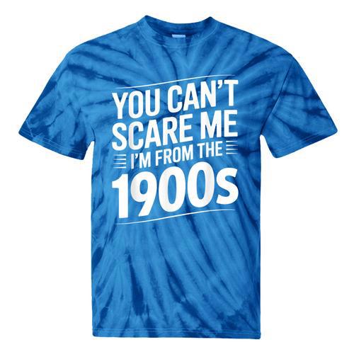 You Can't Scare Me I'm From The 1900s Humour Tie-Dye T-Shirts - Figerry
