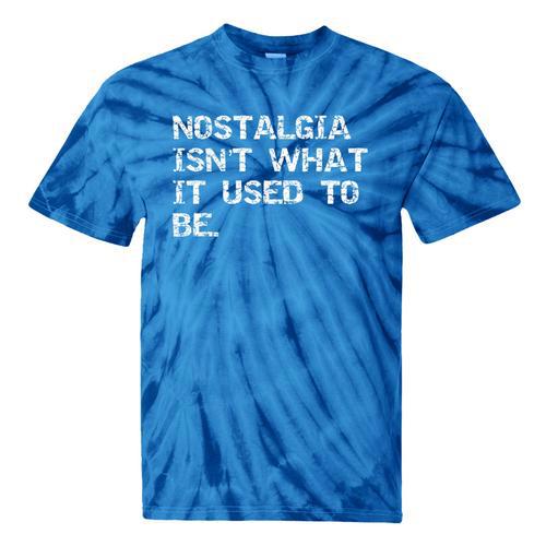 Nostalgia Isn’t What It Used To Be FUNNY Nostalgic Joke Tie-Dye T-Shirts - Figerry