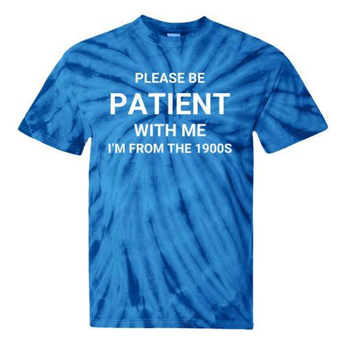 Please Be Patient With Me I'm From The 1900s Sarcasm Tie-Dye T-Shirts - Figerry
