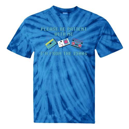 PLEASE BE PATIENT WITH ME I'M FROM THE 1900s 90s Meme Tie-Dye T-Shirts - Figerry