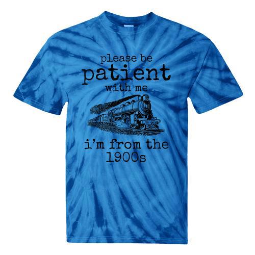Please Be Patient With Me I'm From The 1900s Aged Train Tie-Dye T-Shirts - Figerry